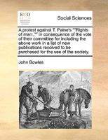 A protest against T. Paine's ""Rights of man: ,"" in consequence of the vote of their committee for including the above work in a list of new ... to be purchased for the use of the society. 1171026072 Book Cover