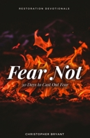 Fear Not: 30 Days to Cast Out Fear (Restoration Devotionals) 1675148686 Book Cover