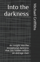 Into the darkness: An insight into the exceptional darkness that lies hidden within an average man B096LS4FCG Book Cover