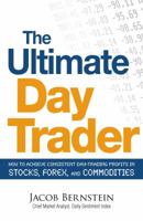 The Ultimate Day Trader: How to Achieve Consistent Day Trading Profits in Stocks, Forex, and Commodities 1605500089 Book Cover