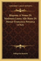 Risposte A Nome Di Madonna Laura Alle Rime Di Messer Francesco Petrarca (1763) 1166191214 Book Cover