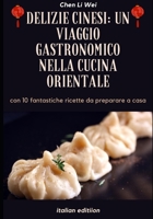 Delizie Cinesi: un viaggio Gastronomico nella Cucina Orientale: con 10 fantastiche ricette da preparare a casa (Italian Edition) B0CLGGPV48 Book Cover