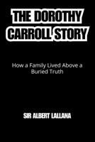 THE DOROTHY CARROLL STORY: How a Family Lived Above a Buried Truth B0GG4GHTT2 Book Cover