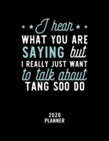 I Hear What You Are Saying I Really Just Want To Talk About Tang Soo Do 2020 Planner: Tang Soo Do Fan 2020 Calendar, Funny Design, 2020 Planner for ... Lover, Christmas Gift for Tang Soo Do Lover 1674825897 Book Cover