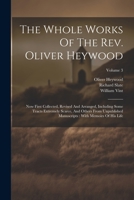 The Whole Works Of The Rev. Oliver Heywood: Now First Collected, Revised And Arranged, Including Some Tracts Extremely Scarce, And Others From ... With Memoirs Of His Life; Volume 3 1021862312 Book Cover