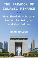 The Paradox of Islamic Finance: How Shariah Scholars Reconcile Religion and Capitalism 0691258309 Book Cover