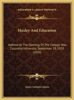 Huxley and Education: Address at the Opening of the College Year, Columbia University, September 28, 1104094762 Book Cover