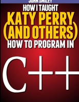 How I taught Katy Perry (and others) to program in C++ 1612740472 Book Cover