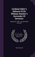 Cardinal Allen's Defence of Sir William Stanley's Surrender of Deventer, January 29, 1586-7 0526031808 Book Cover
