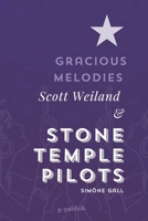 Gracious Melodies: Scott Weiland and Stone Temple Pilots (Simöne Gall's Music & Essays: The English Editions) B0GT8GSVK6 Book Cover