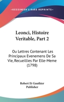 Leonci, Histoire Veritable, Part 2: Ou Lettres Contenant Les Principaux Evenemens De Sa Vie, Recueillies Par Elle-Meme (1798) 1166773167 Book Cover