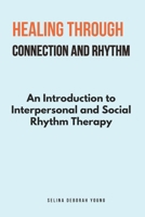 Healing Through Connection and Rhythm: An Introduction to Interpersonal and Social Rhythm Therapy B0DST7SGT5 Book Cover