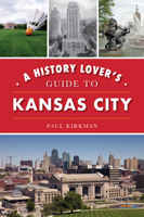 A History Lover's Guide to Kansas City 1467144401 Book Cover