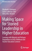 Making Space for Storied Leadership in Higher Education: Learning with Migrant and Refugee Populations in Early Childhood and Teacher Education Contexts 9811641595 Book Cover