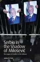 Serbia in the Shadow of Milosevic: The Legacy of Conflict in the Balkans (International Library of Twentieth Century History) 1845117670 Book Cover