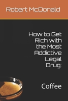 How to Get Rich with the Most Addictive Legal Drug:: Coffee B0HC3RKWP8 Book Cover