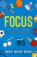 Focus: How to get a college Athletic scholarship B0BVCWT7ZY Book Cover
