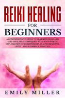 Reiki Healing for Beginners: A COMPREHENSIVE GUIDE to Learning Reiki and Self-Healing TECHNIQUES: With an In-depth Exploration of Reiki PRINCIPLES, ATTUNEMENTS, Level 1 and 2 SYMBOLS and CRYSTALS 1073331377 Book Cover