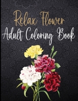 Relax flower Adult Coloring Book: Flowers, and Garden Designs B0BV43CXWF Book Cover