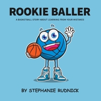 Rookie Baller: A Basketball Story About Learning From Your Mistakes 0995898413 Book Cover