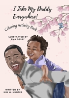 Coloring Activity Book: I TAKE MY DADDY EVERYWHERE! - Little Boy Version B094SY9XBY Book Cover