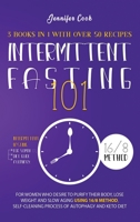 Intermittent Fasting 101: 3 Books in 1 with Over 50 Recipes - For Women Who Desire to Purify their Body, Lose Weight and Slow Aging using 16/8 Method, Self-Cleaning Process of Autophagy and Keto Diet 1914043790 Book Cover