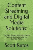 Content Streaming and Digital Media Solutions:: The Past, Present, and Future,  with Practical Applications for the Business World 179922306X Book Cover