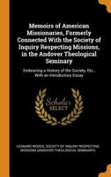 Memoirs of American Missionaries, Formerly Connected with the Society of Inquiry Respecting Missions, in the Andover Theological Seminary: Embracing a ... the Society, Etc., with an Introductory Essay 1275707335 Book Cover