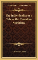 The Individualist or a Tale of the Canadian Northland 1419136186 Book Cover