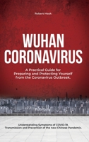 Wuhan Coronavirus: A Practical Guide for Preparing and Protecting Yourself from the Coronavirus Outbreak. Understanding Symptoms of COVID-19. Transmission and Prevention of the new Chinese Pandemic. 1801586969 Book Cover