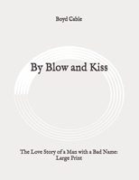 By Blow and Kiss: The Love Story of a Man With a Bad Name 1523898127 Book Cover