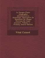 La Turquie d'Asie: G�ographie Administrative, Statistique, Descriptive Et Raisonn�e de Chaque Province de l'Asie-Mineure, Volume 1... 1294568647 Book Cover