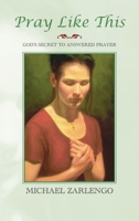 Pray Like This: God's Secret to Answered Prayer 1456633244 Book Cover