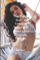 The Public Slut: A Femdom Pegging & Humiliation Training Program: Forced Exhibitionism, Chastity Control & Public Use (Femdom Erotica) B0DXPQXDKC Book Cover