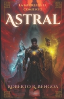 Astral: Tomo I & II: La Muerte es Solo el Comienzo & Renacimiento 1792063628 Book Cover