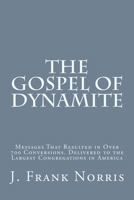 The Gospel of Dynamite: Messages That Resulted in Over 700 Conversions. Delivered to the Largest Congregations in America 1530186870 Book Cover