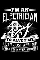 I'm An Electrician To Save Time Let's Just Assume That I'm Never Wrong: Lined A5 Notebook for Electrician Journal 1697923453 Book Cover
