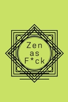 Zen as F*ck: A Journal for Practicing the Mindful Art of Not Giving a Sh*t (Zen as F*ck Journals) 1656215217 Book Cover