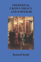 Frederick Crown Prince and Emperor a Biographical Sketch Dedicated to his Memory 1172225370 Book Cover