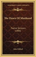 The Dawn Of Manhood: Twelve Sermons 1104252031 Book Cover