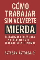 Cómo trabajar sin volverte mierda: Análisis y guía práctica para no desmoronarse en el mundo corporativo (Spanish Edition) B0FLGR3NMB Book Cover
