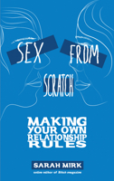 Sex From Scratch: Making Your Own Relationship Rules 1934620130 Book Cover