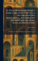 Le Style Roman en France Dans l'Architecture Et La DÃ(c)coration Des Monuments, AccompagnÃ(c) De 144 Planches Hors Texte en Phototypie: Couverture en ... Par Jean-Charles Contel (French Edition) 1025947258 Book Cover