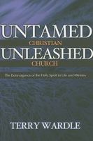 Untamed Christian Unleashed Church: The Extravagance of the Holy Spirit in Life and Ministry 0891126376 Book Cover