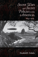 Secret Wars and Secret Policies in the Americas, 1842-1929 0826344909 Book Cover