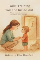 Toilet Training from the Inside Out: When Connection Matters More Than Doing It "Right" B0GQ7YQWD5 Book Cover