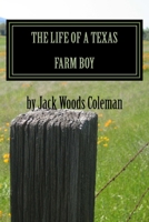 The Life of a Texas Farm Boy: The Autobiography of Jack Woods Coleman 1522967087 Book Cover