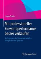 Mit Professioneller Einwandperformance Besser Verkaufen: So Begegnen Sie Kundeneinwanden Kompetent Und Gelassen 3658006080 Book Cover