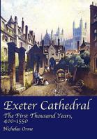 Exeter Cathedral: The First Thousand Years, 400-1550 B009XQ6J9S Book Cover