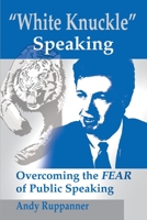 White Knuckle Speaking: Overcoming the Fear of Public Speaking 0595170188 Book Cover